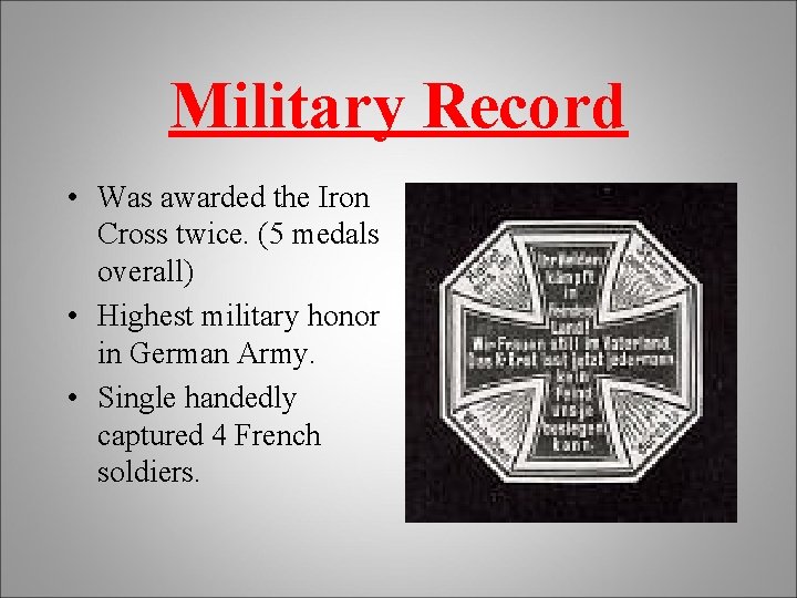 Military Record • Was awarded the Iron Cross twice. (5 medals overall) • Highest