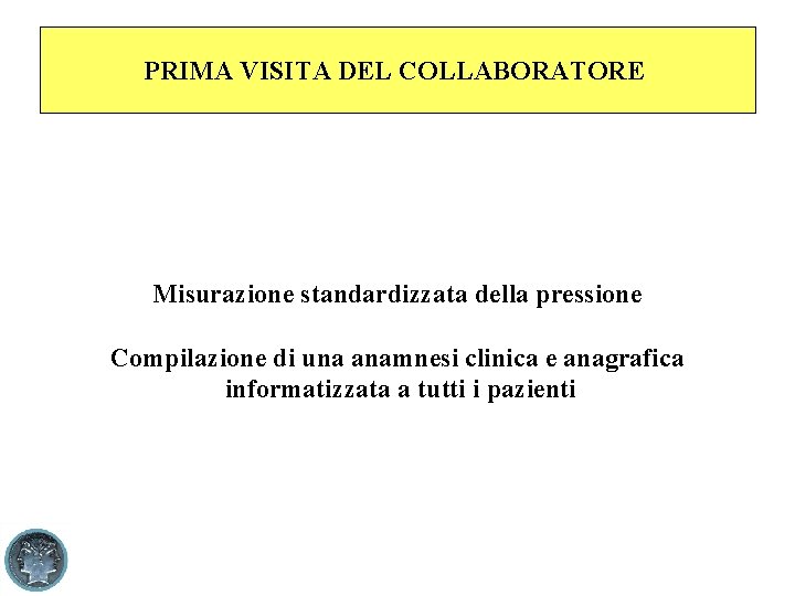 PRIMA VISITA DEL COLLABORATORE Misurazione standardizzata della pressione Compilazione di una anamnesi clinica e