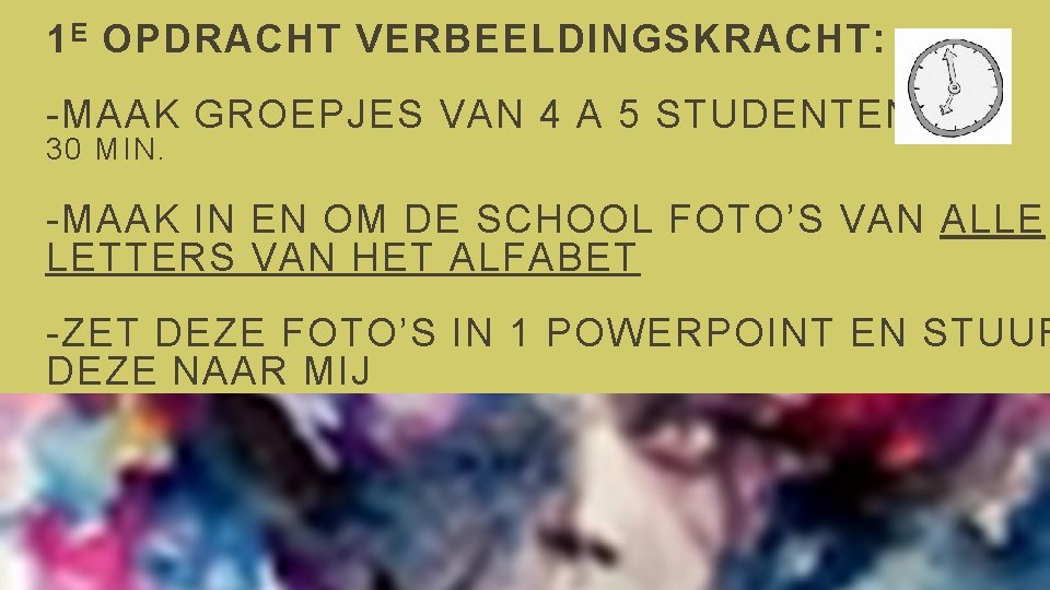 1 E OPDRACHT VERBEELDINGSKRACHT: -MAAK GROEPJES VAN 4 A 5 STUDENTEN 30 MIN. -MAAK