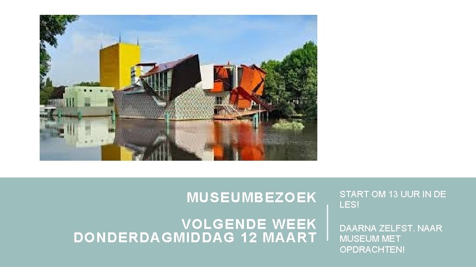 MUSEUMBEZOEK VOLGENDE WEEK DONDERDAGMIDDAG 12 MAART START OM 13 UUR IN DE LES! DAARNA