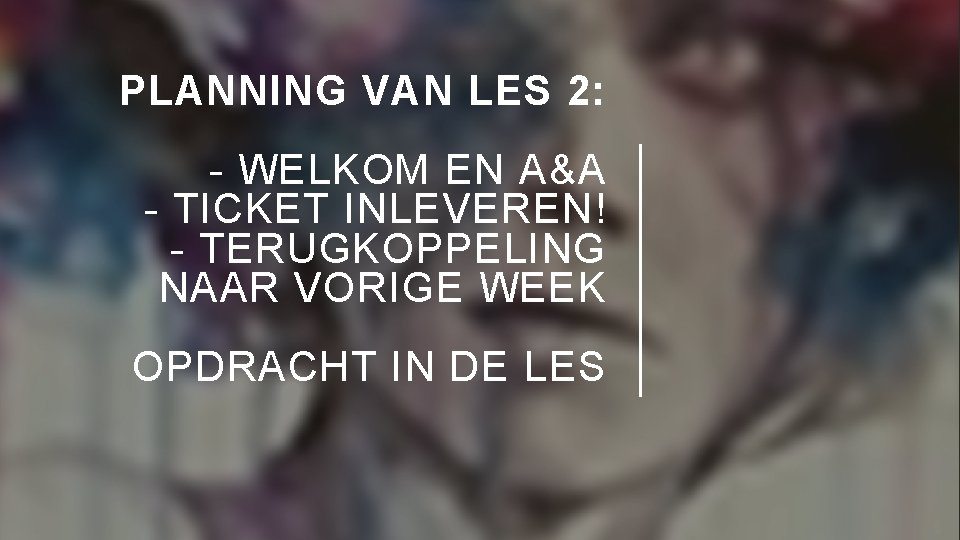 PLANNING VAN LES 2: - WELKOM EN A&A - TICKET INLEVEREN! - TERUGKOPPELING NAAR