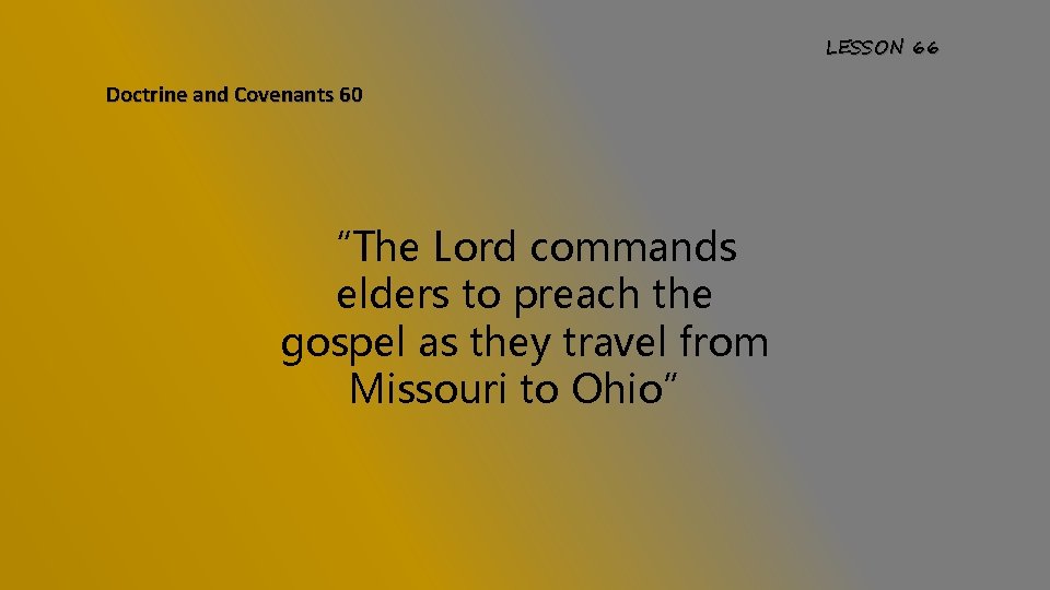 LESSON 66 Doctrine and Covenants 60 “The Lord commands elders to preach the gospel