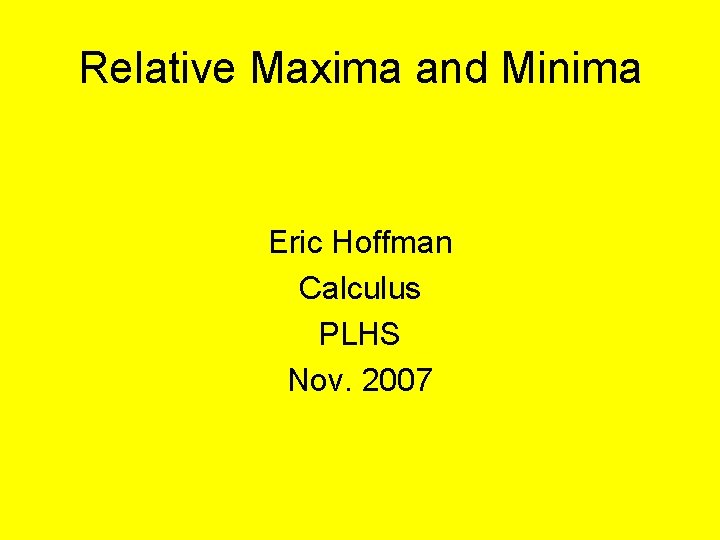 Relative Maxima and Minima Eric Hoffman Calculus PLHS Nov. 2007 