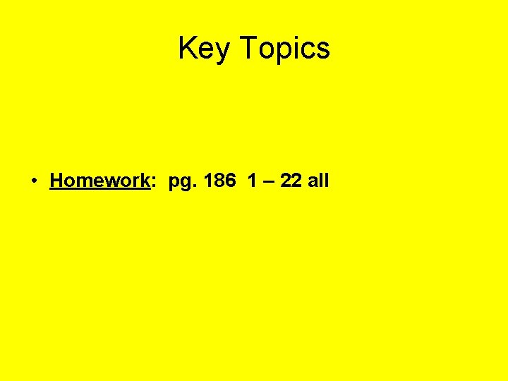 Key Topics • Homework: pg. 186 1 – 22 all 