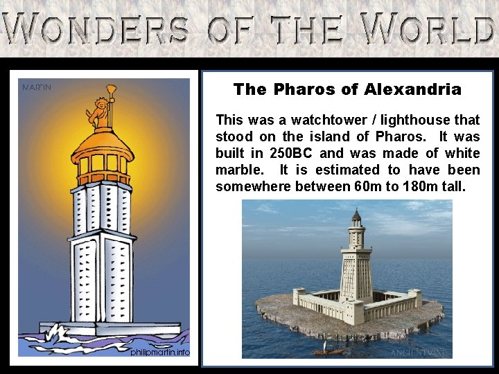 The Pharos of Alexandria This was a watchtower / lighthouse that stood on the