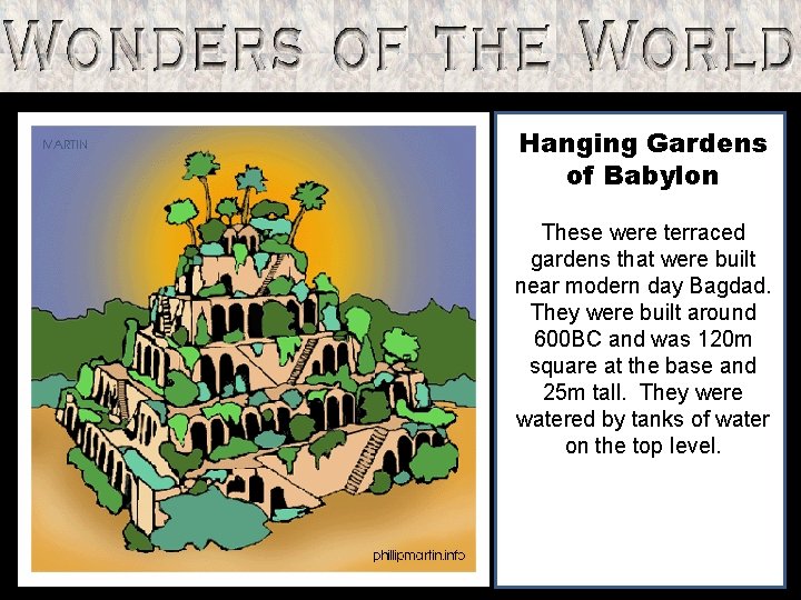 Hanging Gardens of Babylon These were terraced gardens that were built near modern day