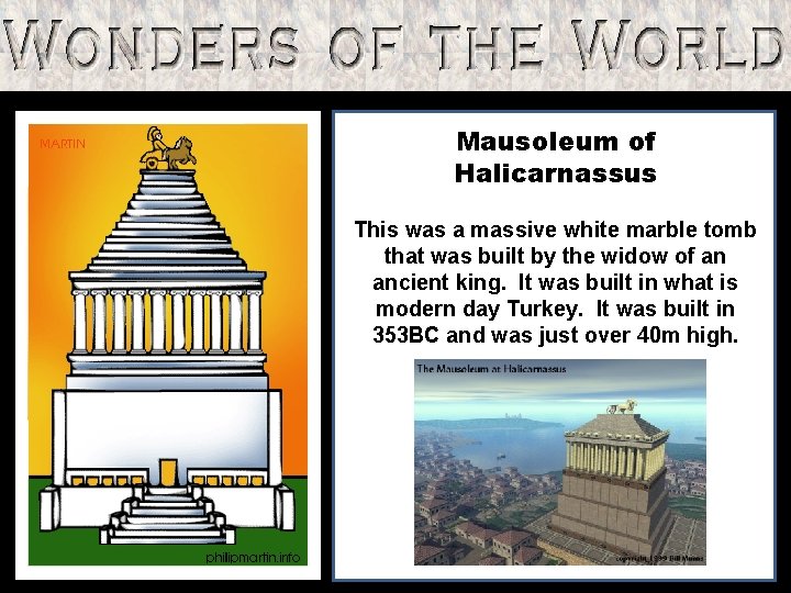 Mausoleum of Halicarnassus This was a massive white marble tomb that was built by