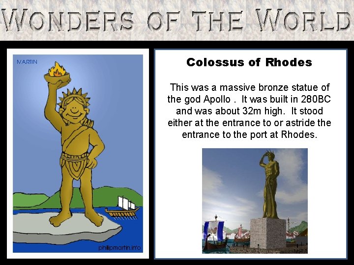 Colossus of Rhodes This was a massive bronze statue of the god Apollo. It