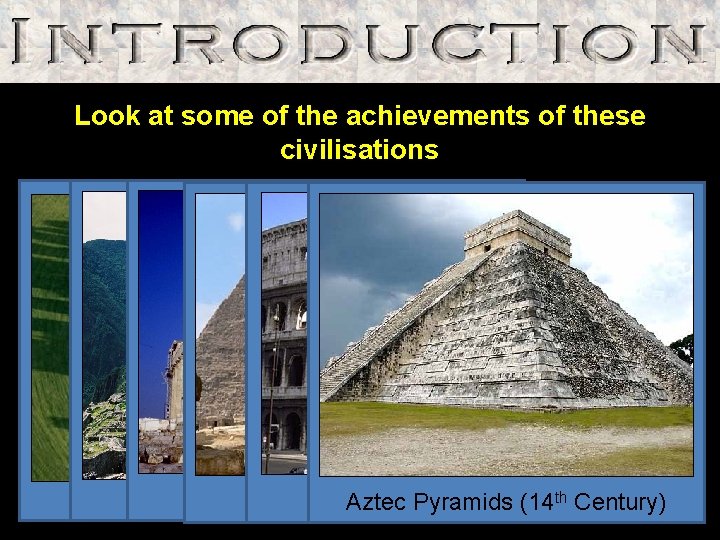 Look at some of the achievements of these civilisations Machu Picchu Stonehenge The Parthenon