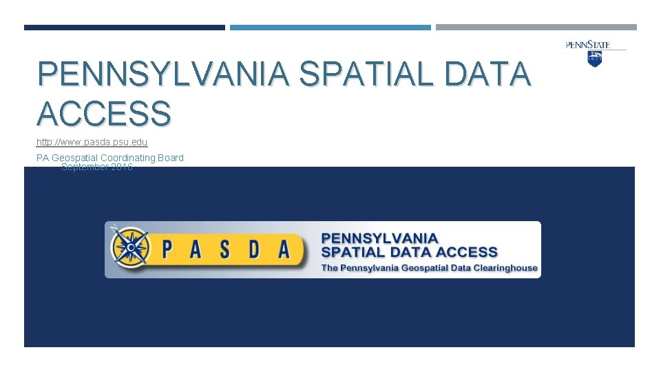 PENNSYLVANIA SPATIAL DATA ACCESS http: //www. pasda. psu. edu PA Geospatial Coordinating Board September