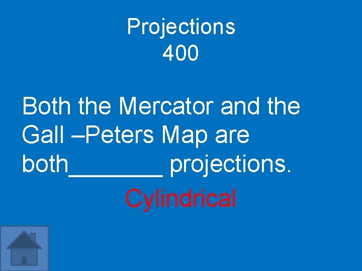 Projections 400 Both the Mercator and the Gall –Peters Map are both_______ projections. Cylindrical