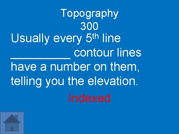 Topography 300 th 5 Usually every line _____ contour lines have a number on