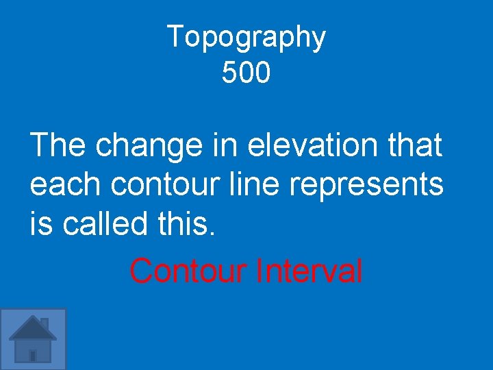 Topography 500 The change in elevation that each contour line represents is called this.