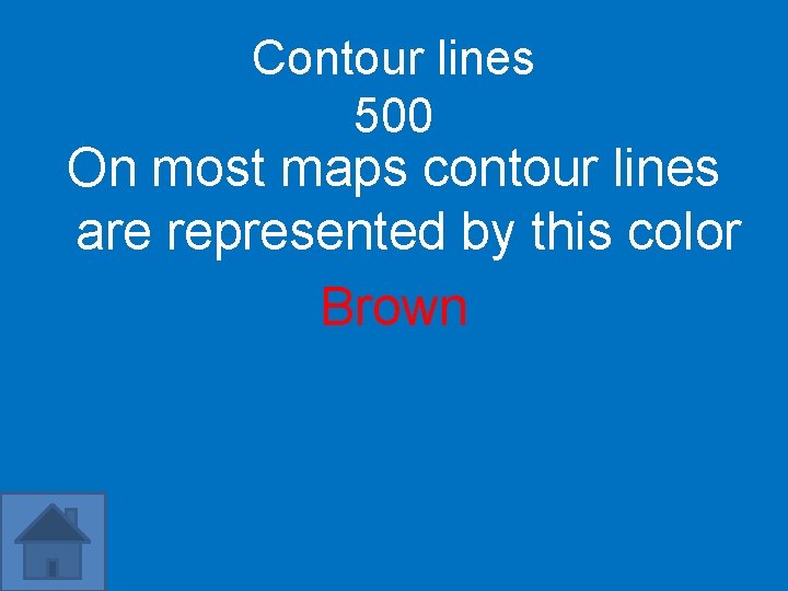 Contour lines 500 On most maps contour lines are represented by this color Brown