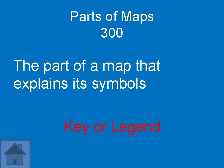 Parts of Maps 300 The part of a map that explains its symbols Key