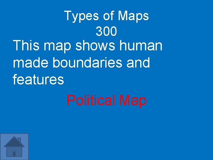 Types of Maps 300 This map shows human made boundaries and features Political Map