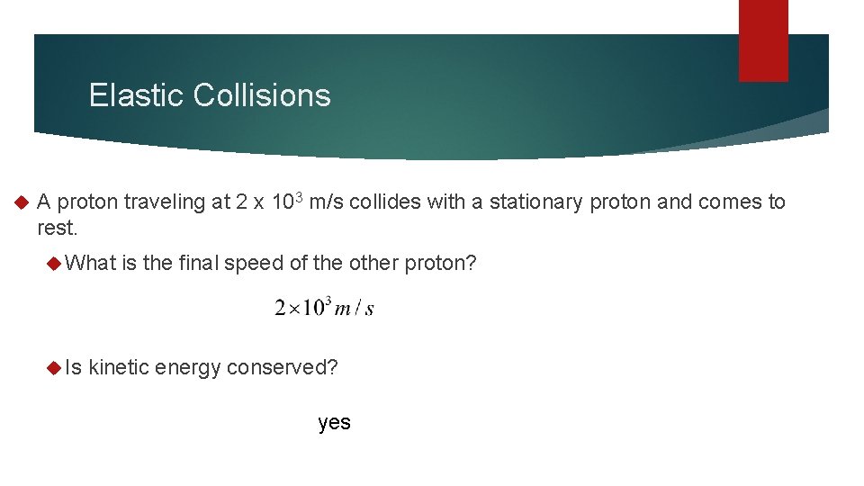 Elastic Collisions A proton traveling at 2 x 103 m/s collides with a stationary