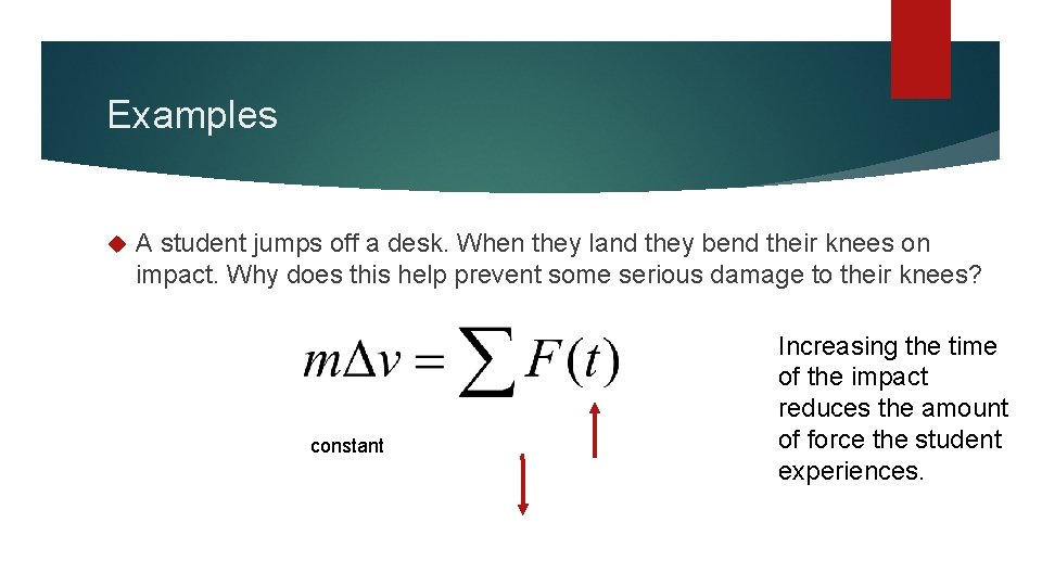 Examples A student jumps off a desk. When they land they bend their knees