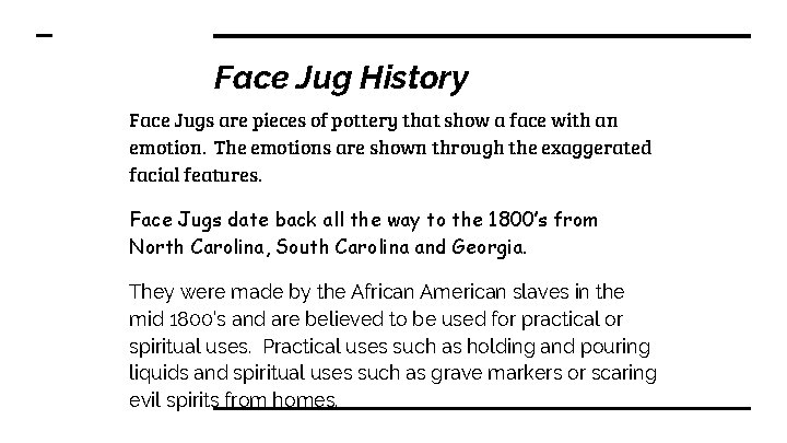 Face Jug History Face Jugs are pieces of pottery that show a face with
