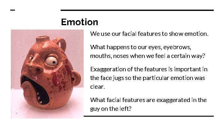 Emotion We use our facial features to show emotion. What happens to our eyes,