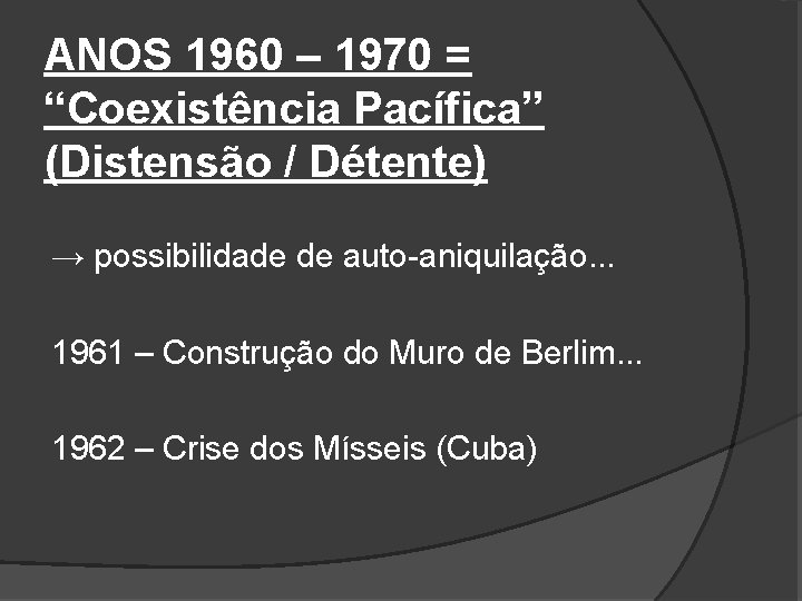 ANOS 1960 – 1970 = “Coexistência Pacífica” (Distensão / Détente) → possibilidade de auto-aniquilação.