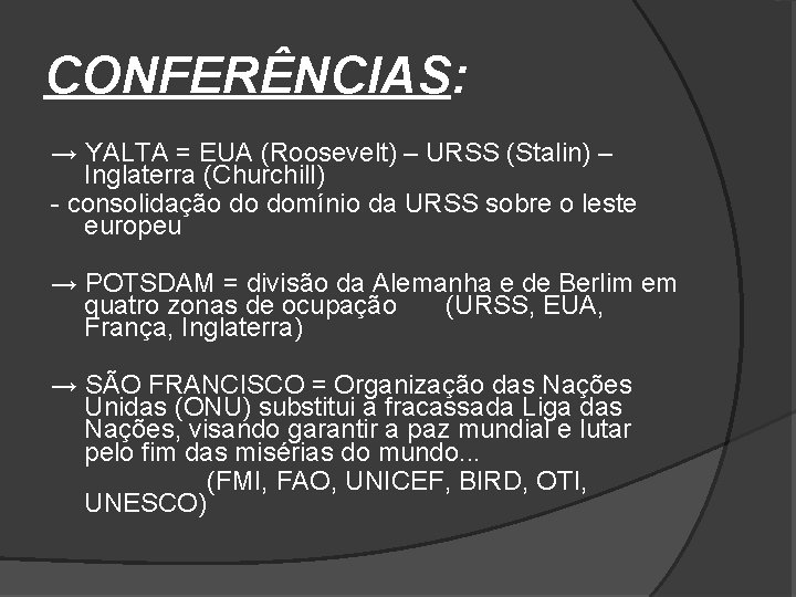 CONFERÊNCIAS: → YALTA = EUA (Roosevelt) – URSS (Stalin) – Inglaterra (Churchill) - consolidação