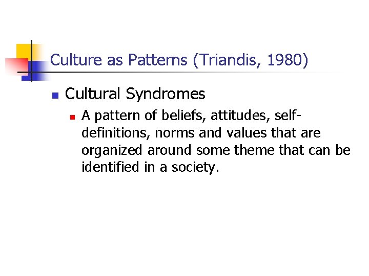 Culture as Patterns (Triandis, 1980) n Cultural Syndromes n A pattern of beliefs, attitudes,