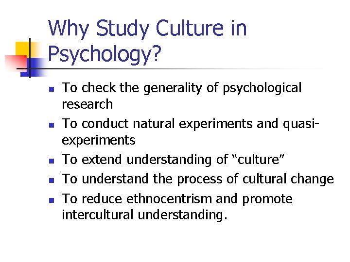 Why Study Culture in Psychology? n n n To check the generality of psychological