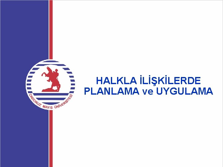 HALKLA İLİŞKİLERDE PLANLAMA ve UYGULAMA 