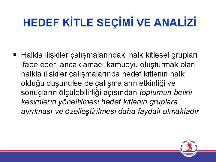 HEDEF KİTLE SEÇİMİ VE ANALİZİ § Halkla ilişkiler çalışmalarındaki halk kitlesel grupları ifade eder,