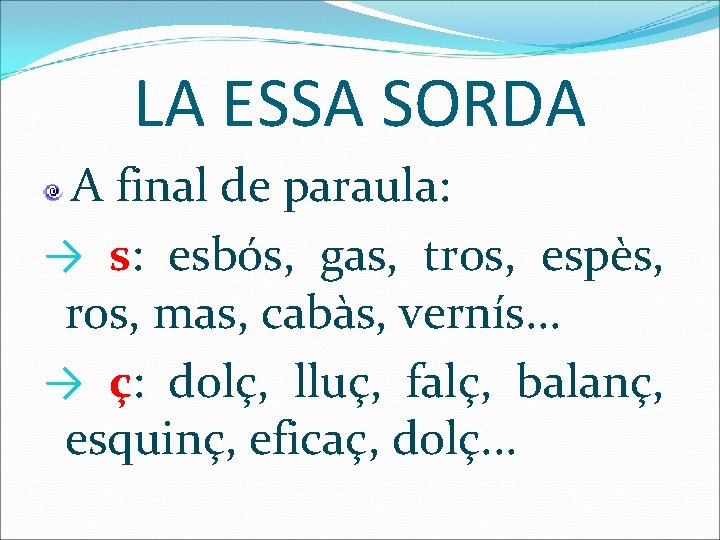 LA ESSA SORDA A final de paraula: → s: esbós, gas, tros, espès, ros,