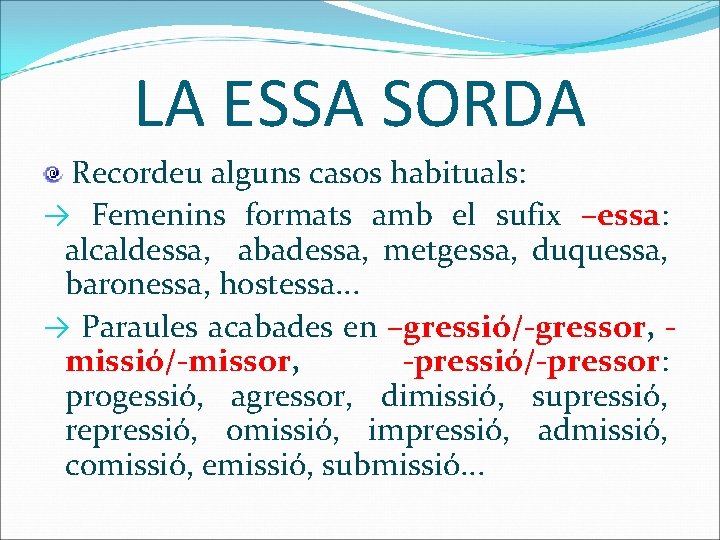 LA ESSA SORDA Recordeu alguns casos habituals: → Femenins formats amb el sufix –essa: