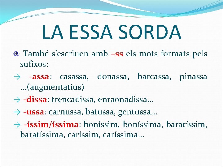 LA ESSA SORDA També s’escriuen amb –ss els mots formats pels sufixos: → -assa: