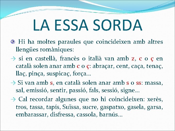 LA ESSA SORDA Hi ha moltes paraules que coincideixen amb altres llengües romàniques: →