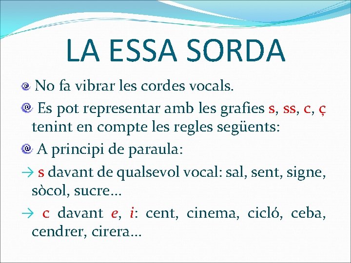 LA ESSA SORDA No fa vibrar les cordes vocals. Es pot representar amb les