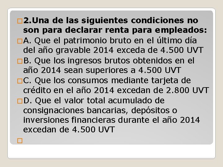 � 2. Una de las siguientes condiciones no son para declarar renta para empleados: