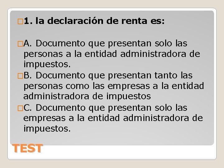 � 1. la declaración de renta es: �A. Documento que presentan solo las personas