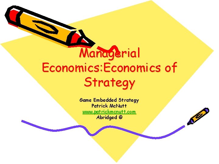 Managerial Economics: Economics of Strategy Game Embedded Strategy Patrick Mc. Nutt www. patrickmcnutt. com