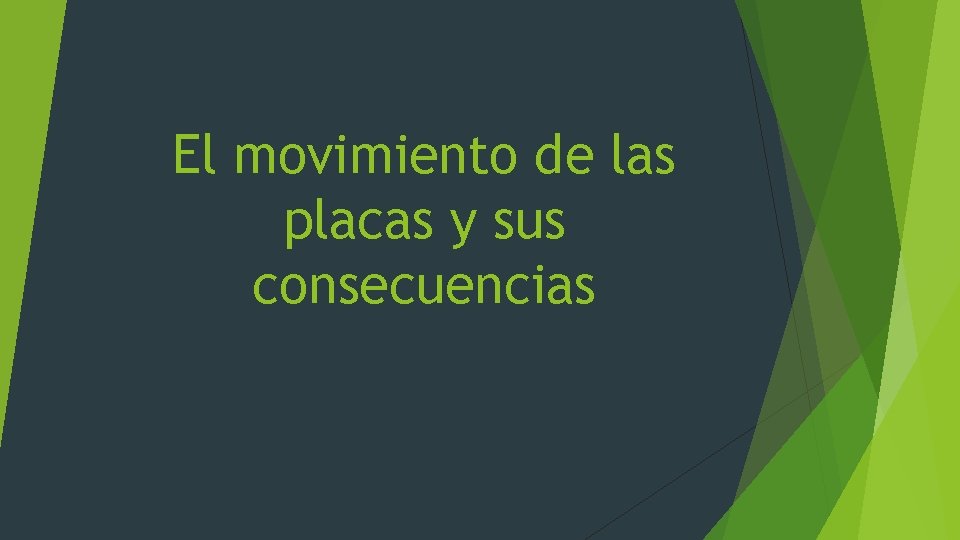 El movimiento de las placas y sus consecuencias El movimiento de las placas y sus consecuencias