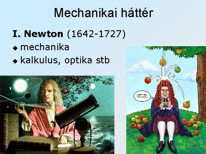 Mechanikai háttér I. Newton (1642 -1727) u mechanika u kalkulus, optika stb 