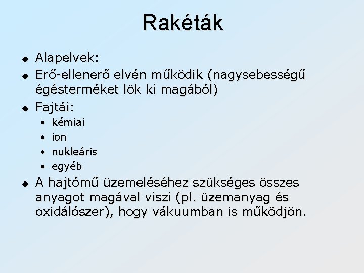 Rakéták u u u Alapelvek: Erő-ellenerő elvén működik (nagysebességű égésterméket lök ki magából) Fajtái: