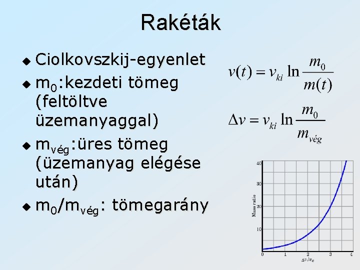 Rakéták Ciolkovszkij-egyenlet u m 0: kezdeti tömeg (feltöltve üzemanyaggal) u mvég: üres tömeg (üzemanyag
