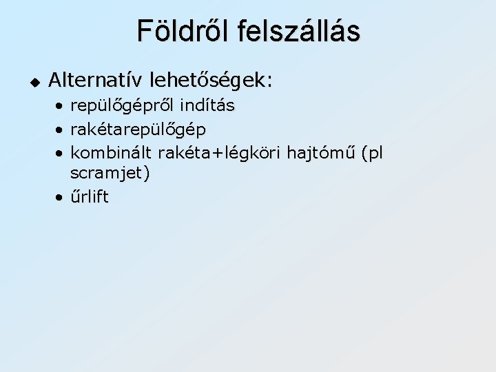 Földről felszállás u Alternatív lehetőségek: • • • repülőgépről indítás rakétarepülőgép kombinált rakéta+légköri hajtómű