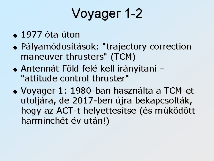 Voyager 1 -2 u u 1977 óta úton Pályamódosítások: "trajectory correction maneuver thrusters" (TCM)