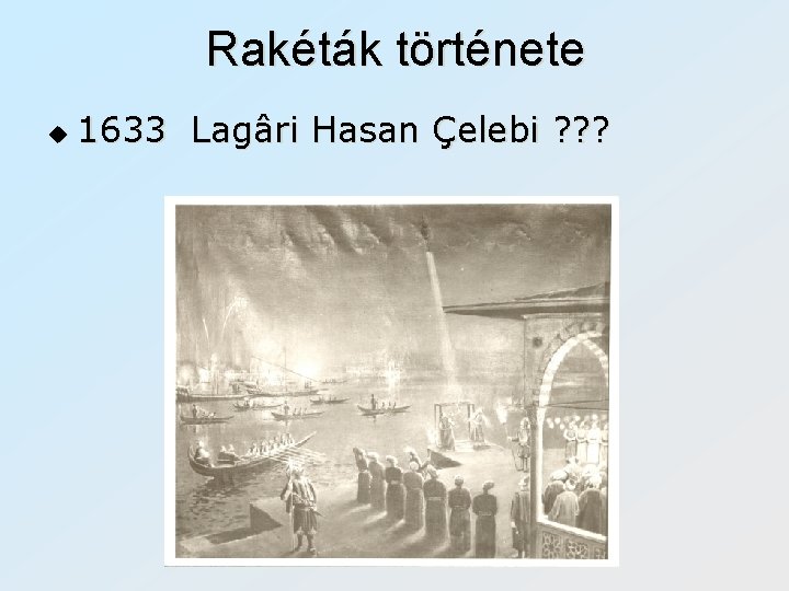 Rakéták története u 1633 Lagâri Hasan Çelebi ? ? ? 