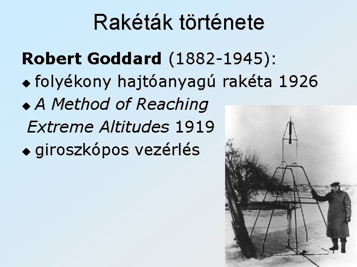 Rakéták története Robert Goddard (1882 -1945): u folyékony hajtóanyagú rakéta 1926 u A Method