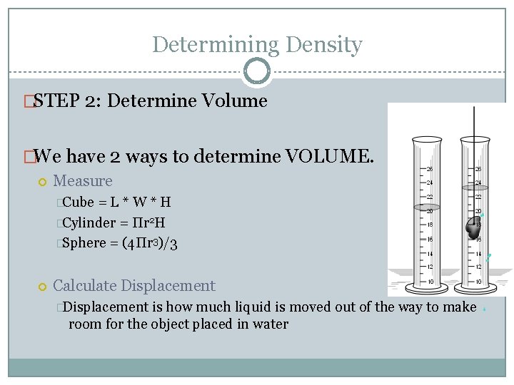 Determining Density �STEP 2: Determine Volume �We have 2 ways to determine VOLUME. Measure Determining Density �STEP 2: Determine Volume �We have 2 ways to determine VOLUME. Measure