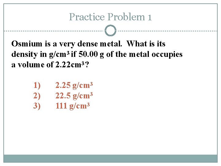 Practice Problem 1 Osmium is a very dense metal. What is its density in Practice Problem 1 Osmium is a very dense metal. What is its density in