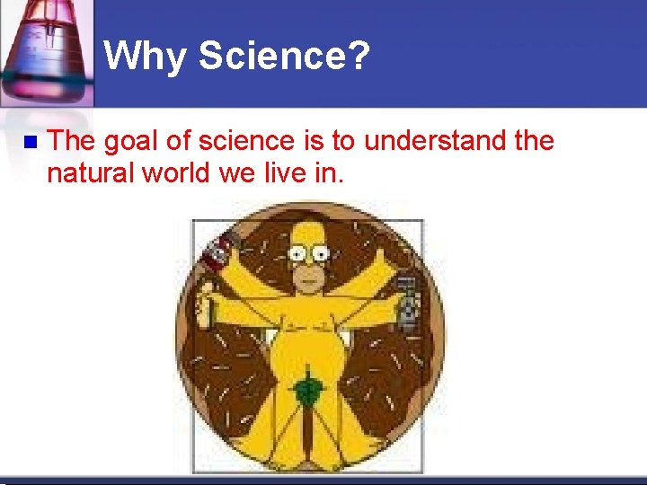 Why Science? The goal of science is to understand the natural world we live Why Science? The goal of science is to understand the natural world we live