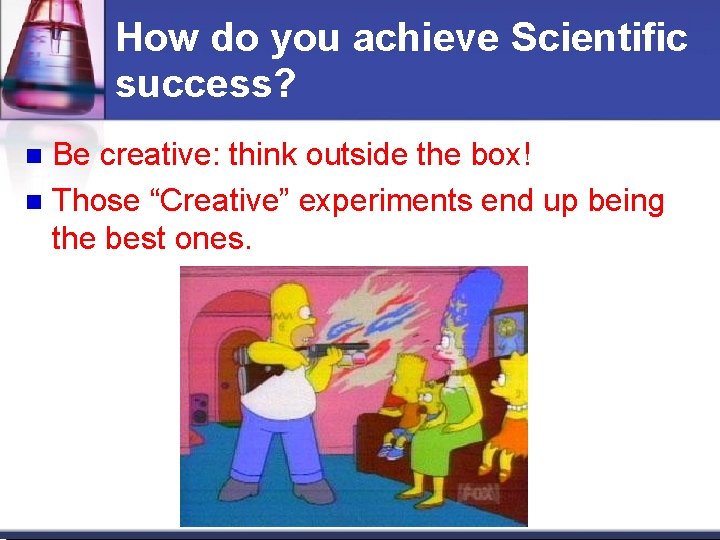 How do you achieve Scientific success? Be creative: think outside the box! Those “Creative” How do you achieve Scientific success? Be creative: think outside the box! Those “Creative”